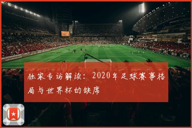 独家专访解读：2020年足球赛事格局与世界杯的缺席