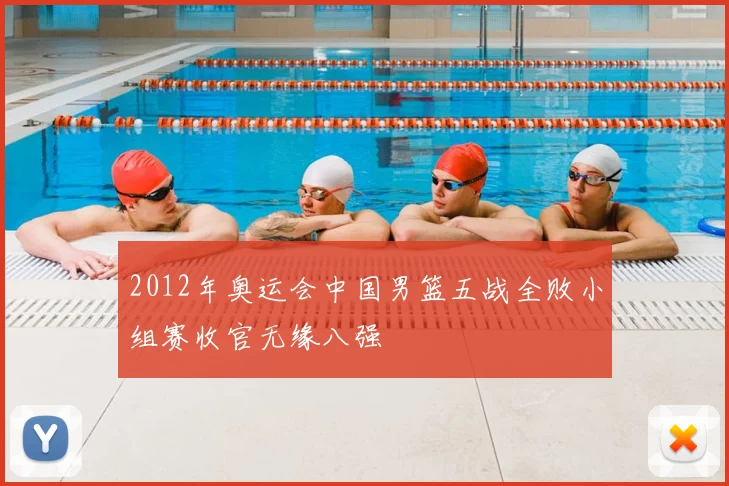2012年奥运会中国男篮五战全败小组赛收官无缘八强
