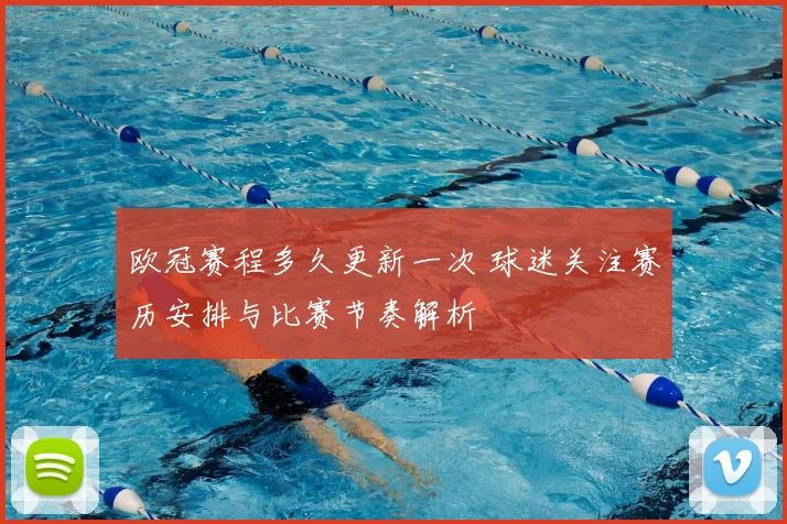 欧冠赛程多久更新一次 球迷关注赛历安排与比赛节奏解析