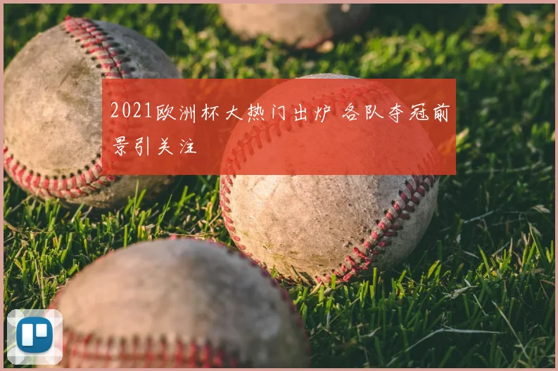 2021欧洲杯大热门出炉 各队夺冠前景引关注